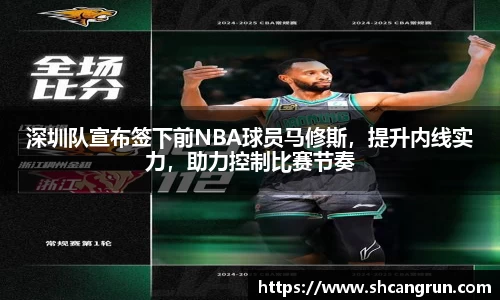 深圳队宣布签下前NBA球员马修斯，提升内线实力，助力控制比赛节奏