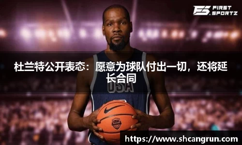 杜兰特公开表态：愿意为球队付出一切，还将延长合同