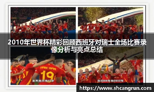 2010年世界杯精彩回顾西班牙对瑞士全场比赛录像分析与亮点总结