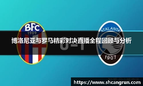 博洛尼亚与罗马精彩对决直播全程回顾与分析
