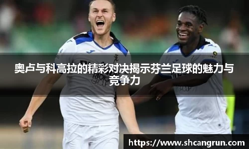 奥卢与科高拉的精彩对决揭示芬兰足球的魅力与竞争力