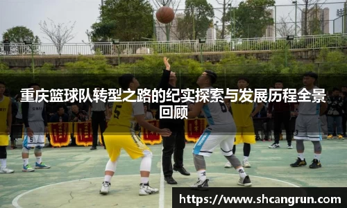 重庆篮球队转型之路的纪实探索与发展历程全景回顾