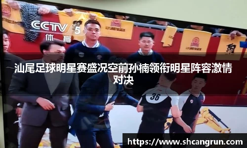 汕尾足球明星赛盛况空前孙楠领衔明星阵容激情对决