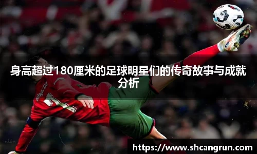 身高超过180厘米的足球明星们的传奇故事与成就分析