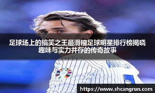 足球场上的搞笑之王最滑稽足球明星排行榜揭晓趣味与实力并存的传奇故事