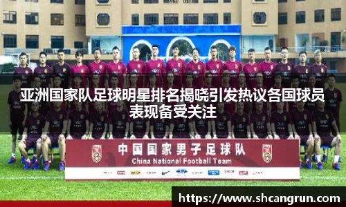 亚洲国家队足球明星排名揭晓引发热议各国球员表现备受关注